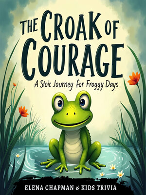 cover image of The Croak of Courage. a Stoic Journey for Froggy Days